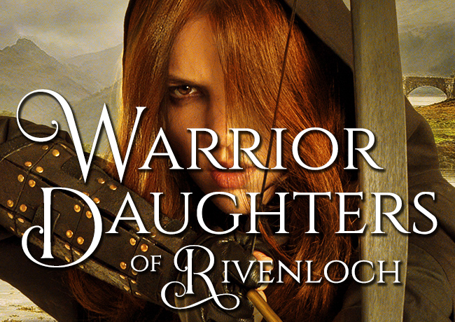 Explore the Series: The Warrior Daughters of Rivenloch